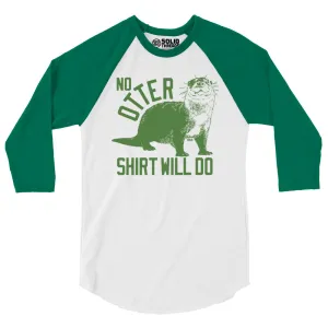 No Otter Shirt Will Do 3/4 Sleeve Baseball T-Shirt