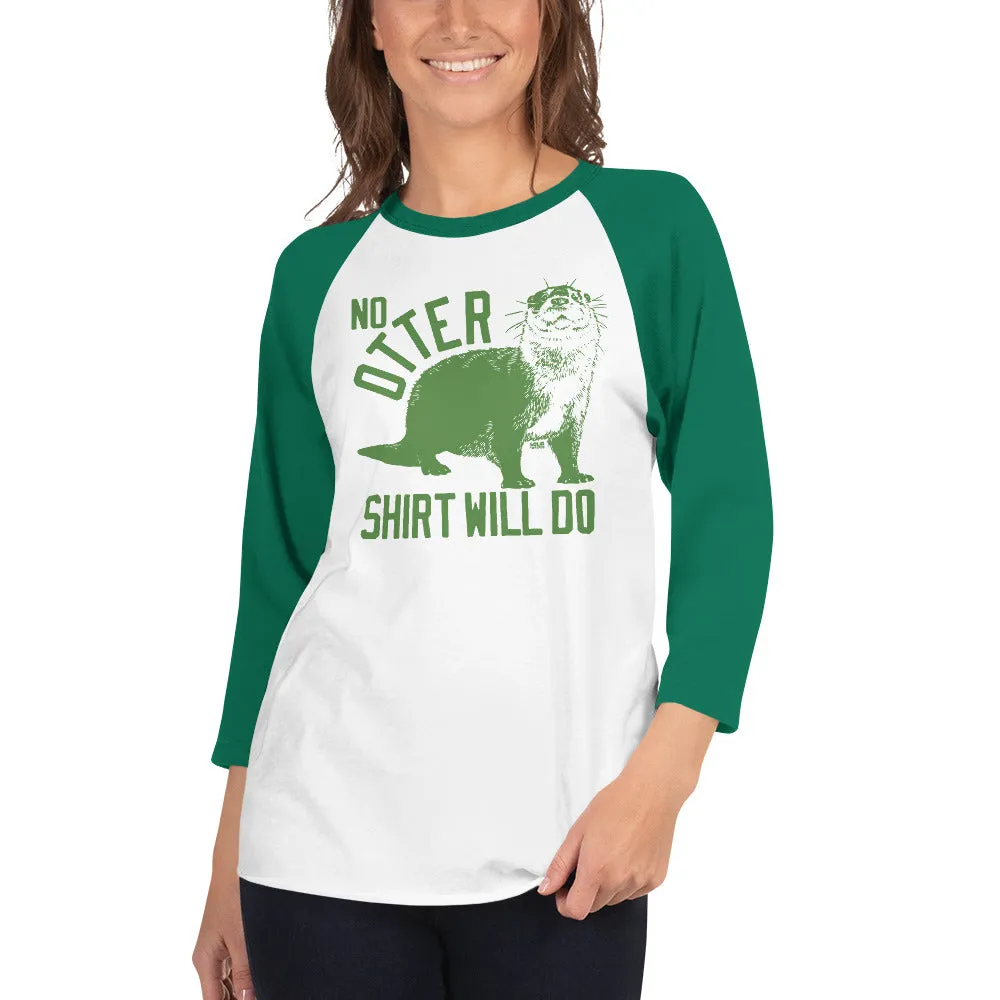 No Otter Shirt Will Do 3/4 Sleeve Baseball T-Shirt